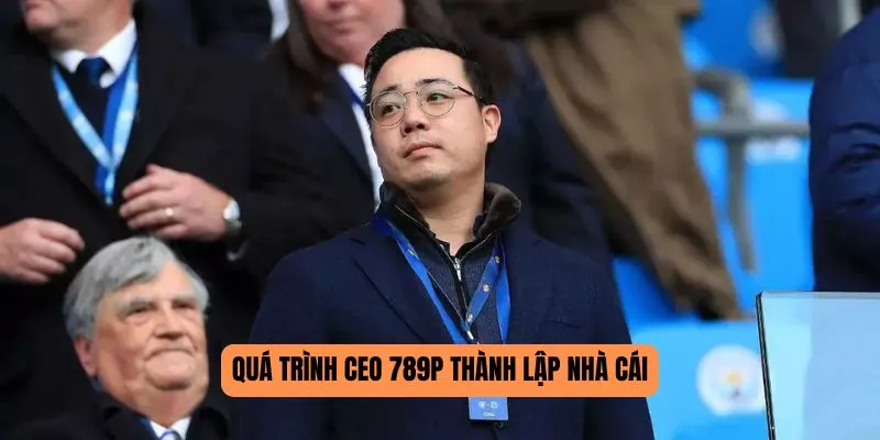 Quá trình CEO 789P thành lập nhà cái