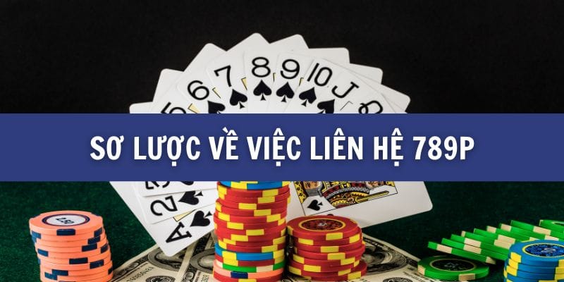 Sơ lược về việc liên hệ 789P